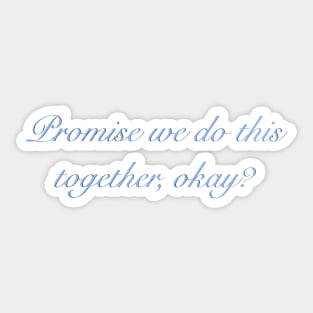 Promise we do this together, okay? Sticker